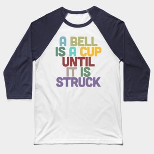 A Bell Is A Cup Until It Is Struck Baseball T-Shirt